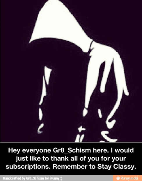 Hey everyone Gr8_Schism here. I would
just like to thank all of you for your
subscriptions. Remember to Stay Classy. - Hey everyone Gr8_Schism here. I would just like to thank all of you for your subscriptions. Remember to Stay Classy.