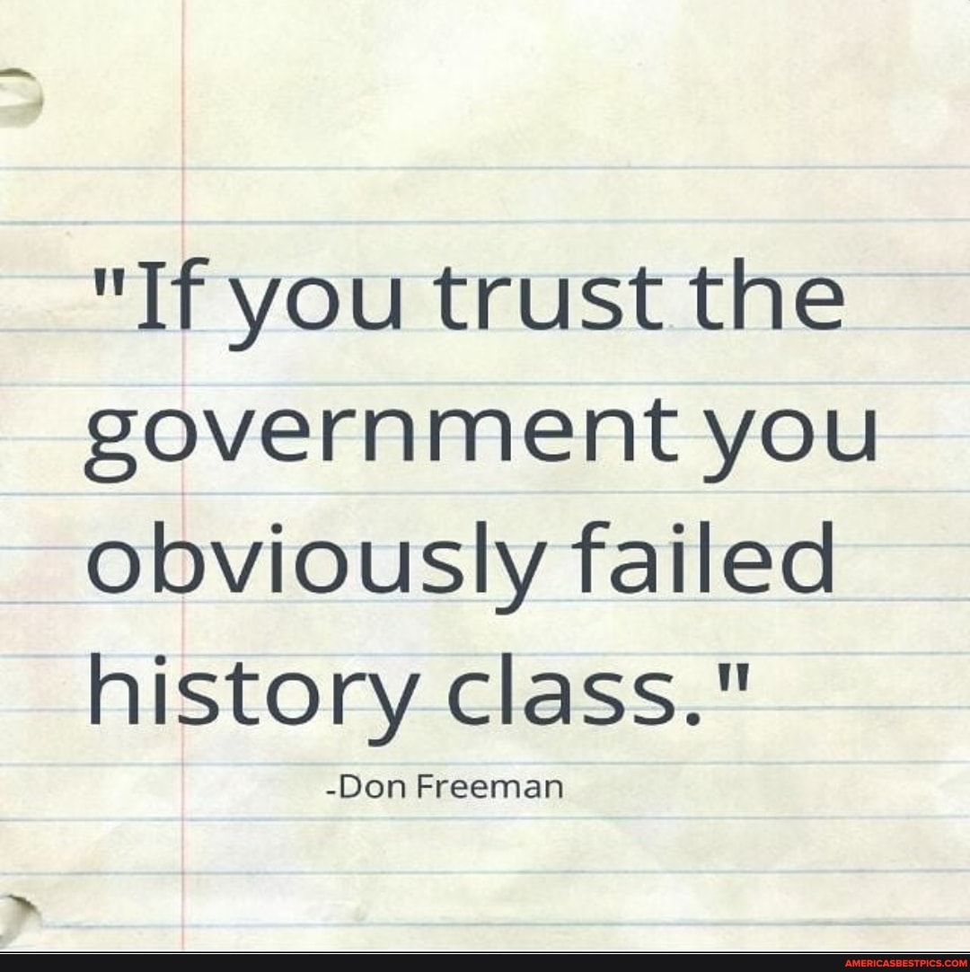 "If you trust the
government you obviously failed
class."
on Freeman