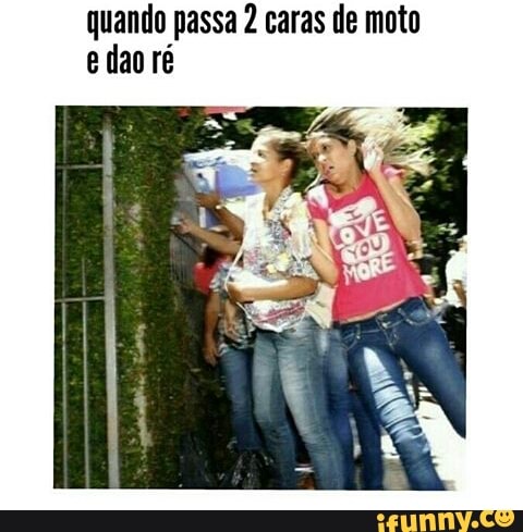 quando passa 2 caras de moto
e dao ré