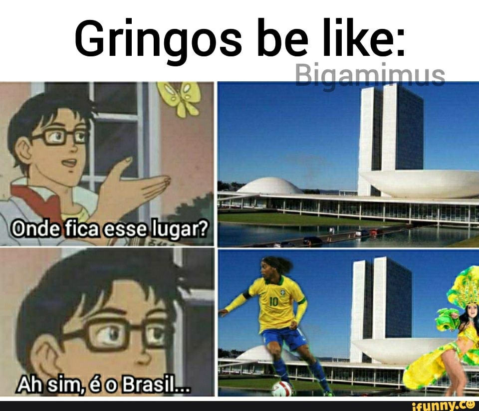 Gringos be like:
fica esse lugar?
Brasil.