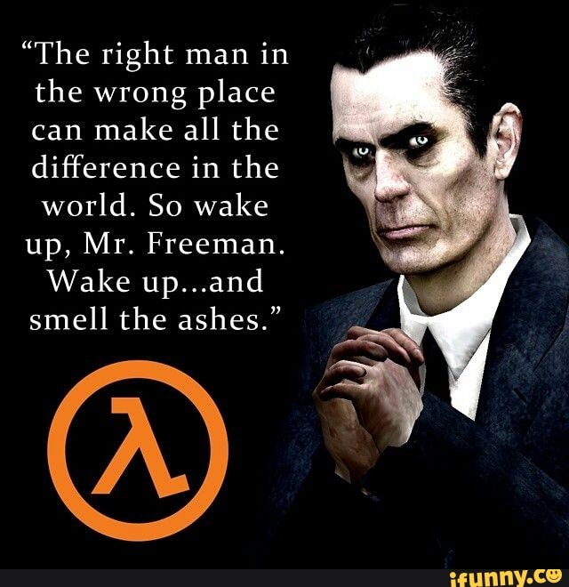 The Right Man In The Wrong Place Can Make All The Difference In The World So Wake Up Mr Freeman Wake Up And