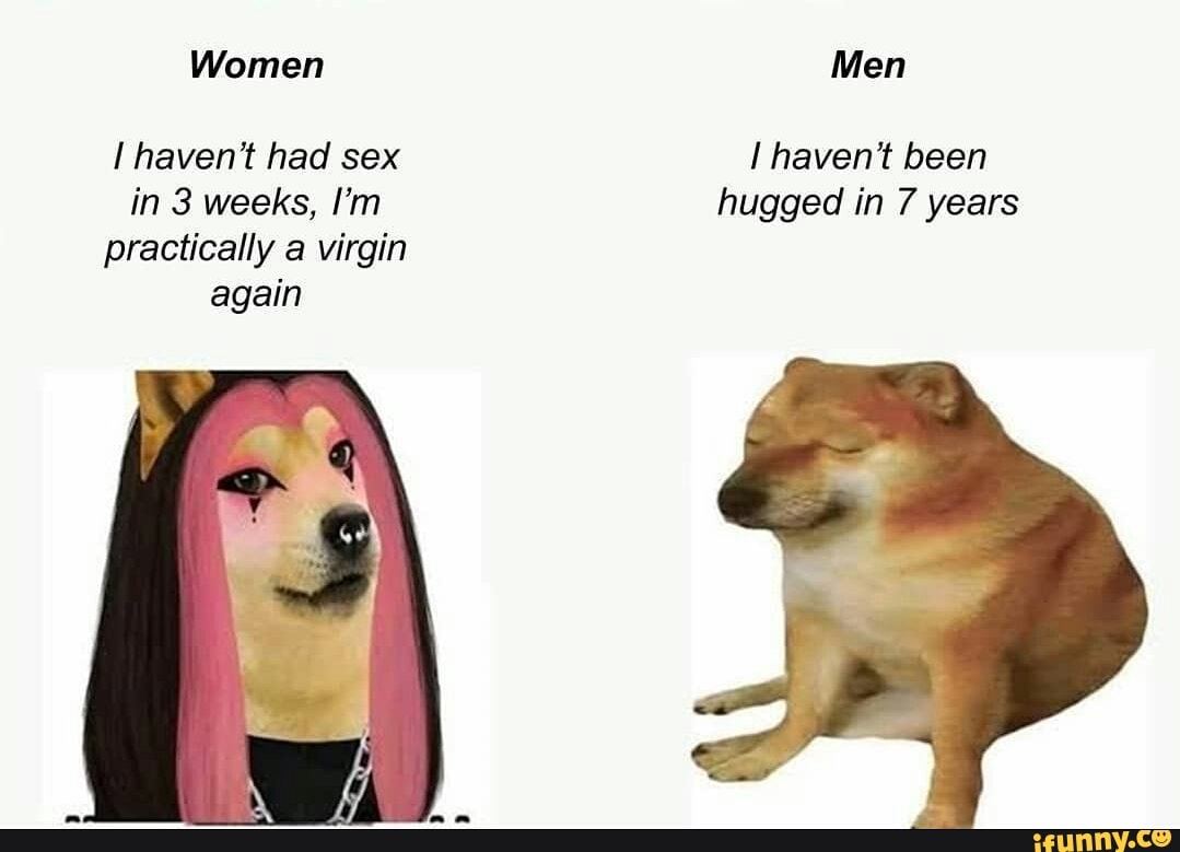 l haven't had sex
practically a virgin
I haven't been