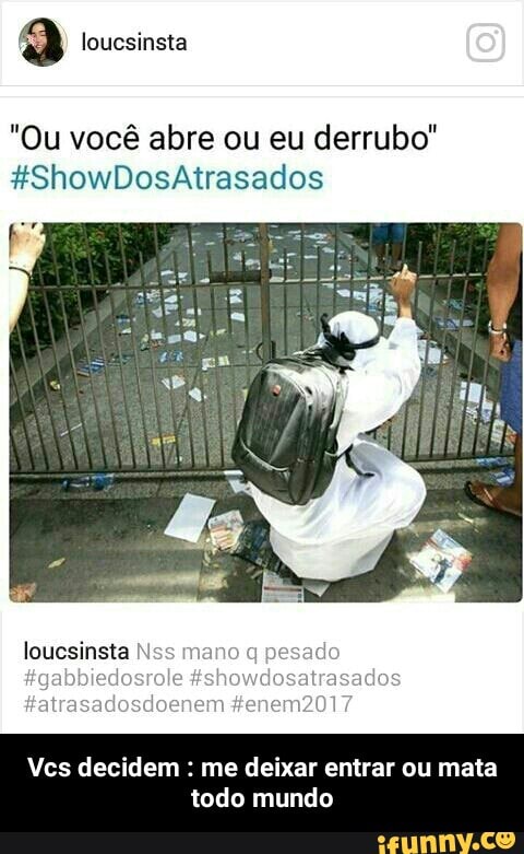 2 loucsinsta
"Ou você abre ou eu derrubo"
Vcs decidem me deixar entrar ou mata
todo mundo - Vcs decidem : me deixar entrar ou mata todo mundo