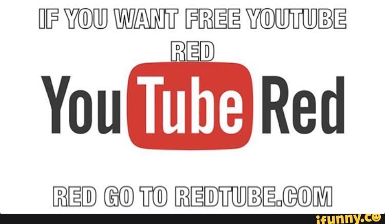 YOU WANT FREE YOULUBE
You Red