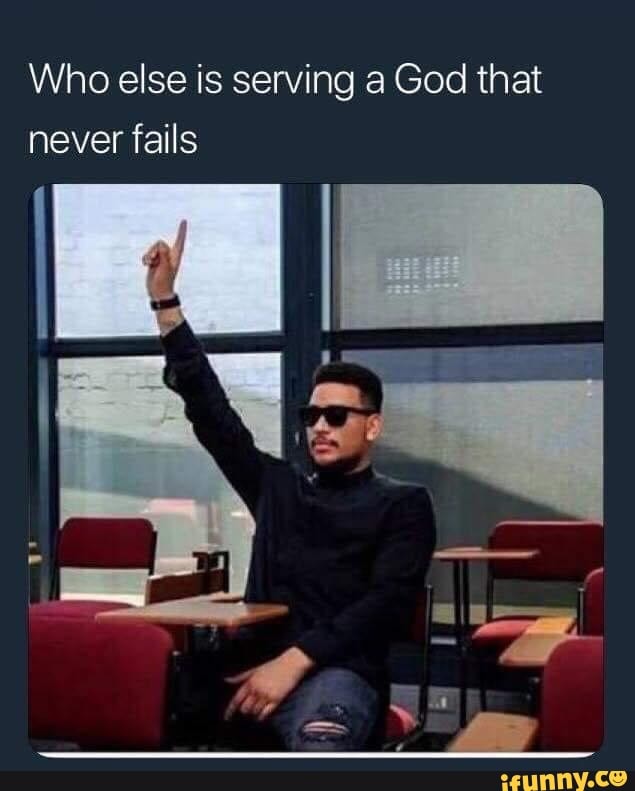 Who else is serving a God that
never fails
big at