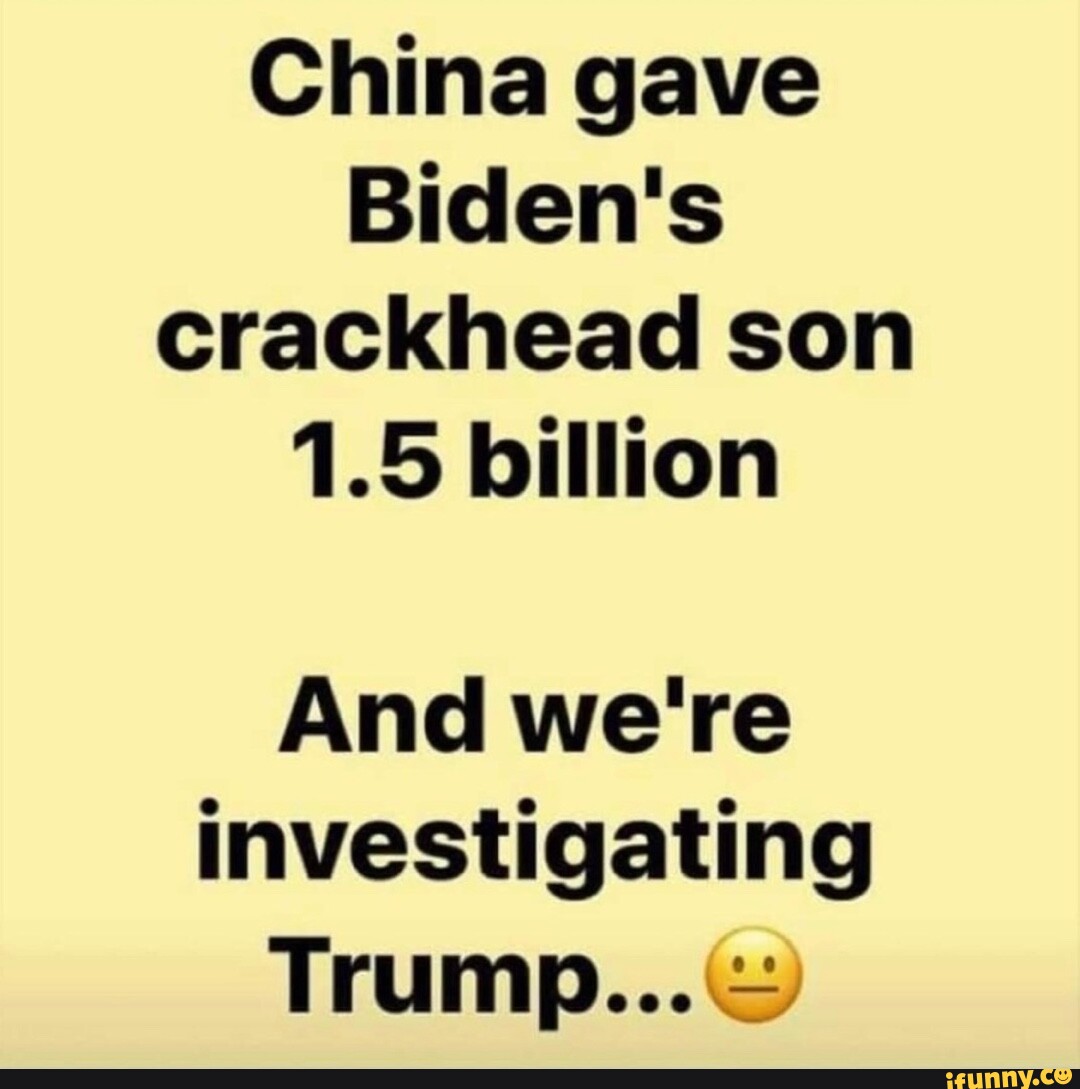 China gave Biden's crackhead son 1.5 billion And we're investigating ...