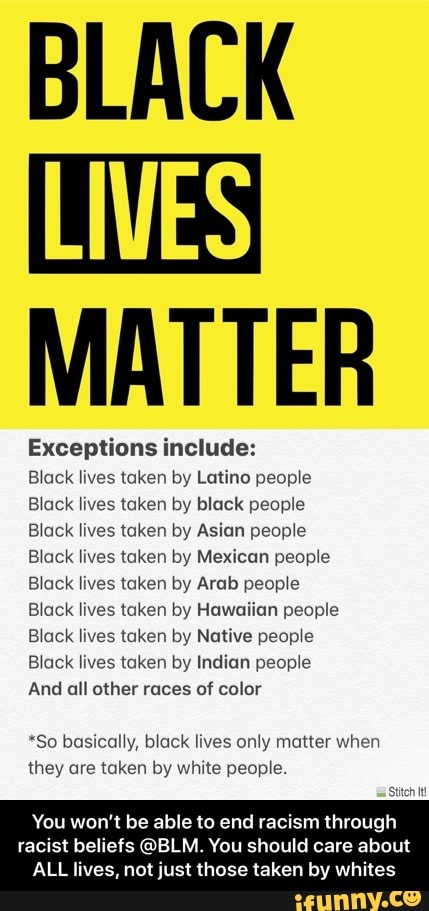 BLACK MATTER Exceptions include: Black lives taken by Latino people ...