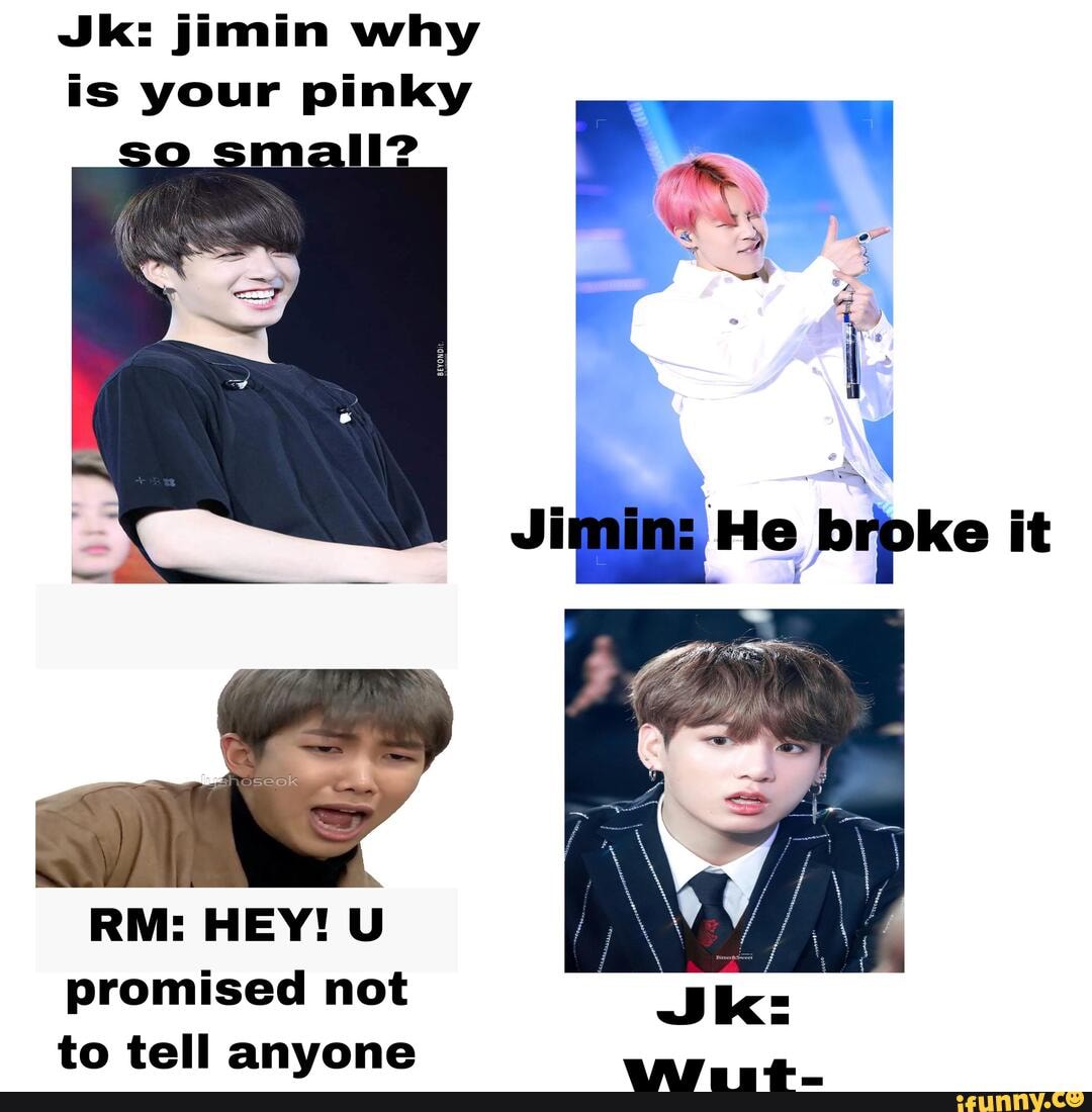 Jk: jimin why is your pinky aN He brpke it RM: HEY! U promised not to ...