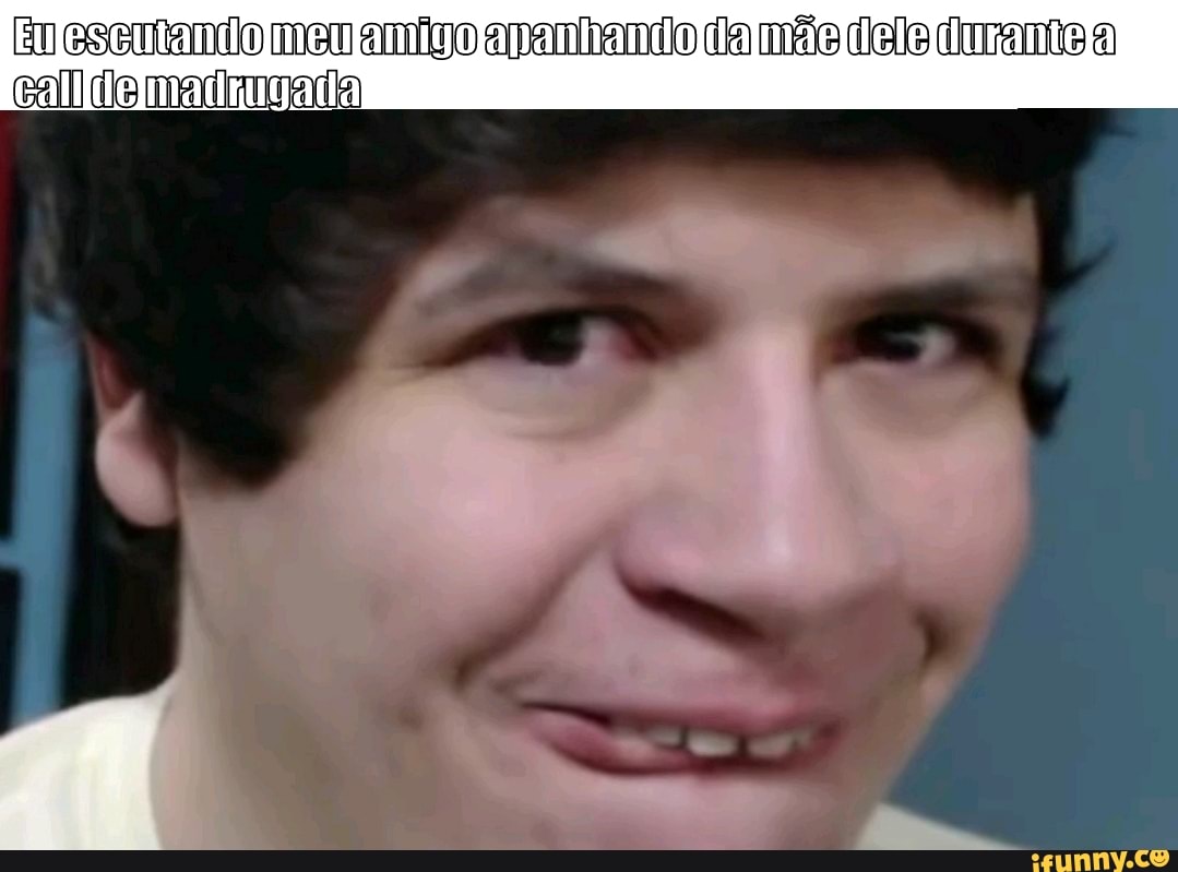 EU eseutando meu anigo apandando da não dele drantea cal de madrugada