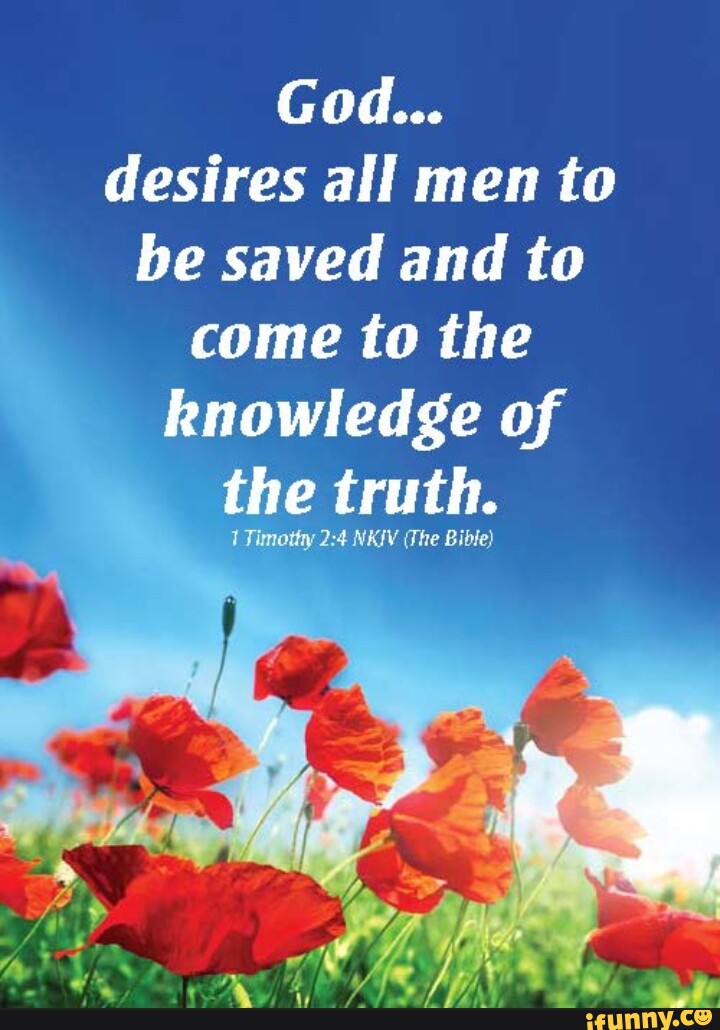 God... desires all men to be saved and to come to the knowledge of the ...