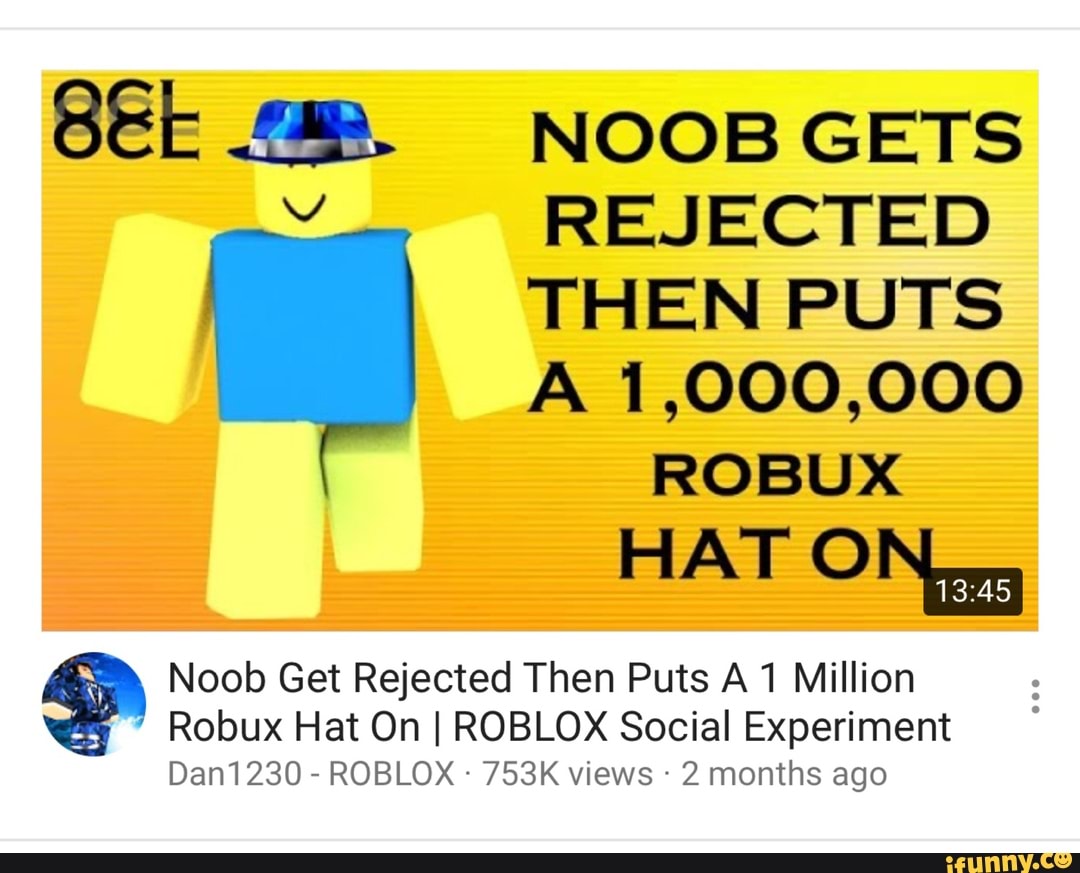 Noob Gets Rejected Then Puts A 1 000 000 Robux Hat 0 ª Noob Get