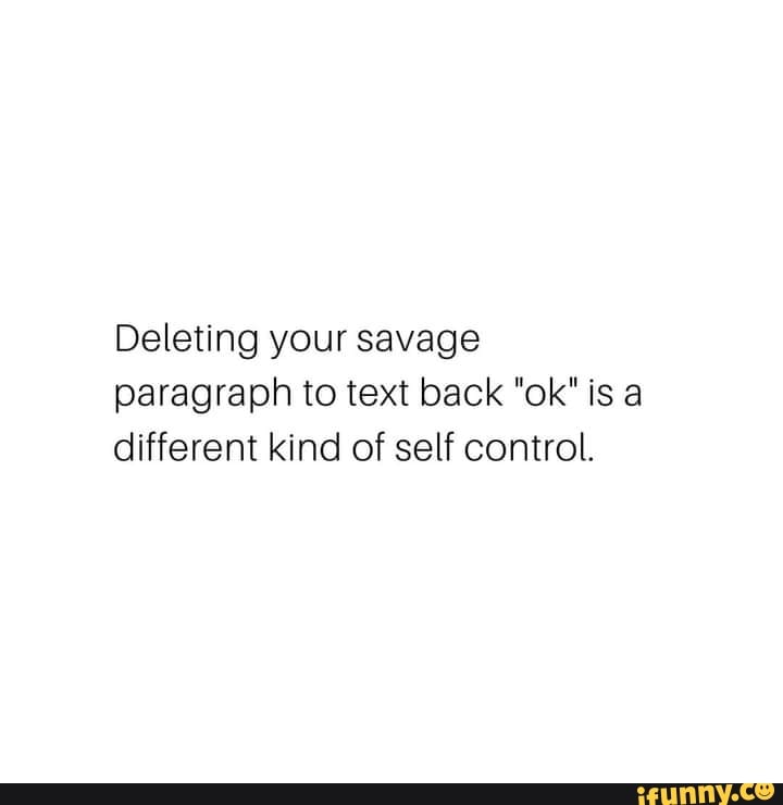 Deleting Your Savage Paragraph To Text Back ok Is A Different Kind Of