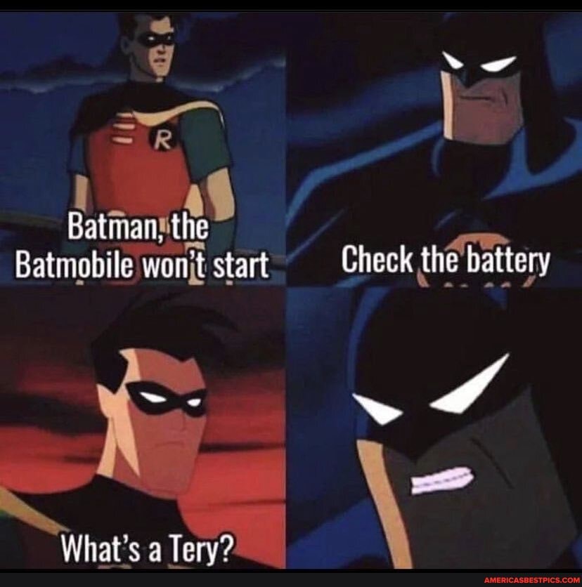 Batmobile wont start Check the battery
What's 9 Tery?.