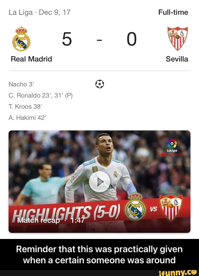 La Liga - Dec 9, 17
Full-time
Real Madrid 5-0 Sevilla HE
Real Madrid
Nacho 3'
C. Ronaldo 23', 31' (P)
T. Kroos 38'
A. Hakimi 42'
Match re
Reminder that this was practically given when a certain someone was around - Reminder that this was practically given when a certain someone was around