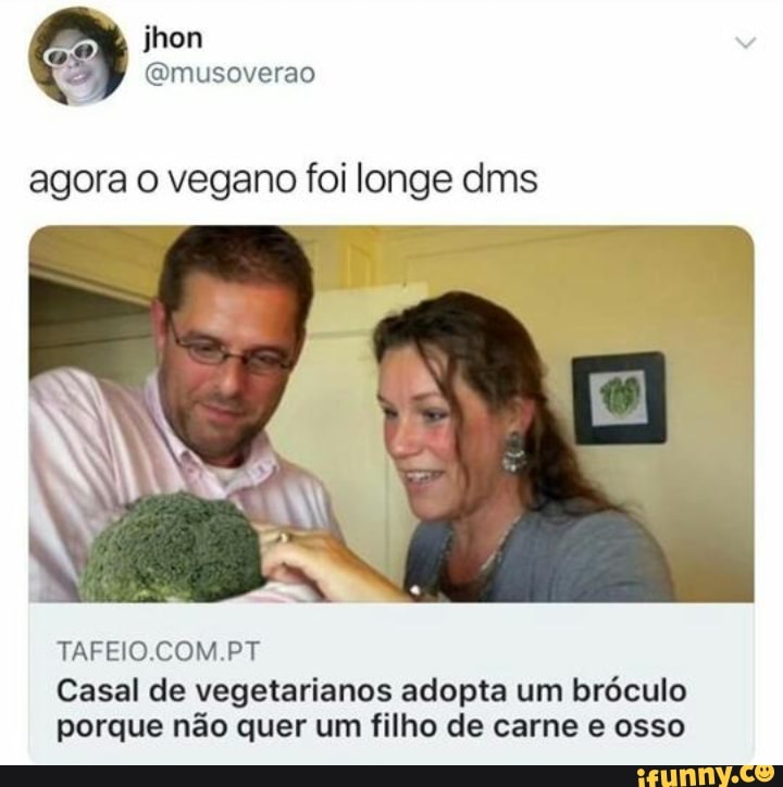 Veganos: Casal de vegetarianos adota um bróculo porque não quer um filho de  carne osso O casal vegetariano Mario Bostez e Irene Sancho decidiram adotar  um bróculo po - iFunny Brazil