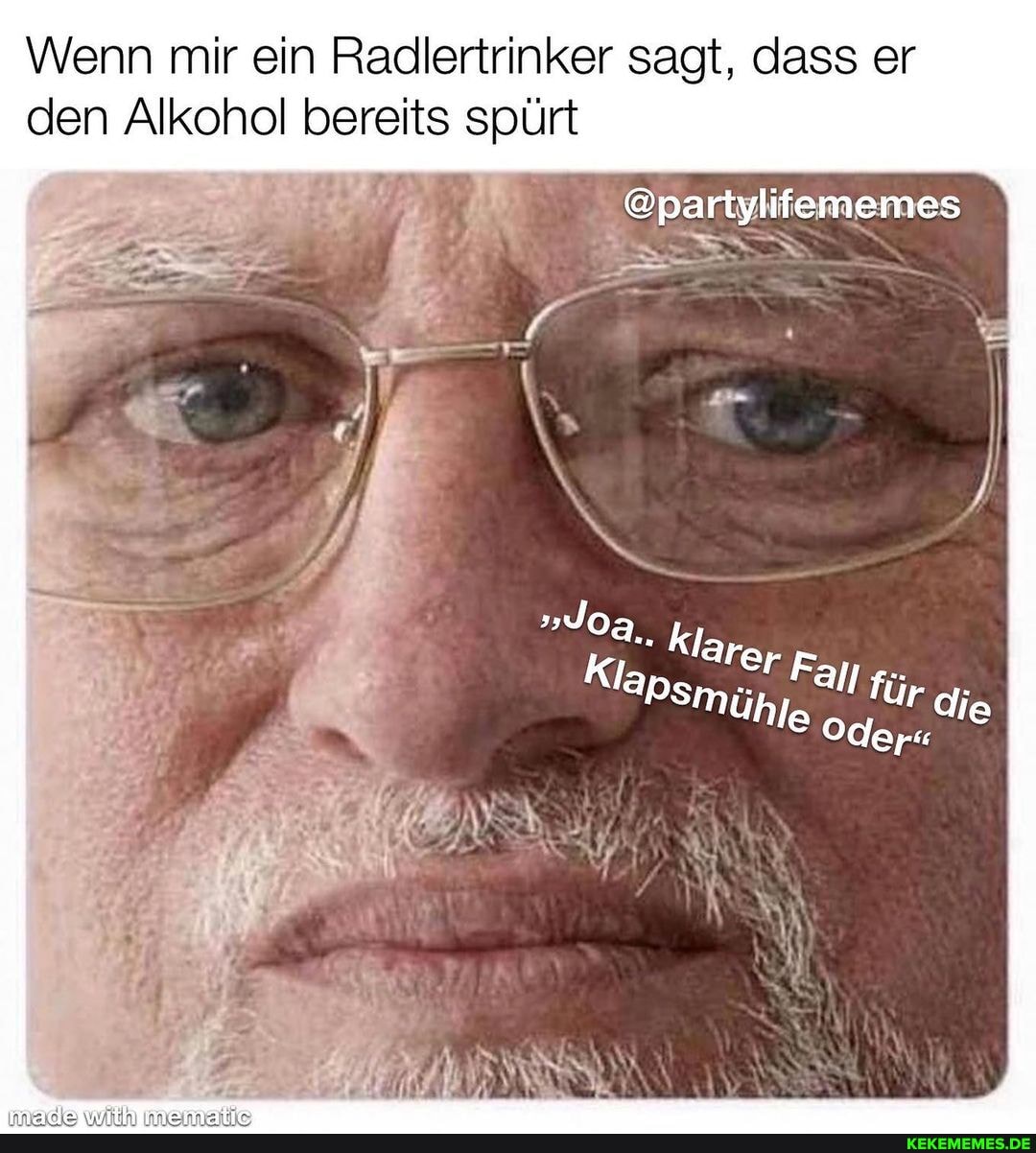 Wenn mir ein Radlertrinker sagt, dass er den Alkohol bereits spürt
@partylifememes
Klare
er Fa g;
Ühle die er"