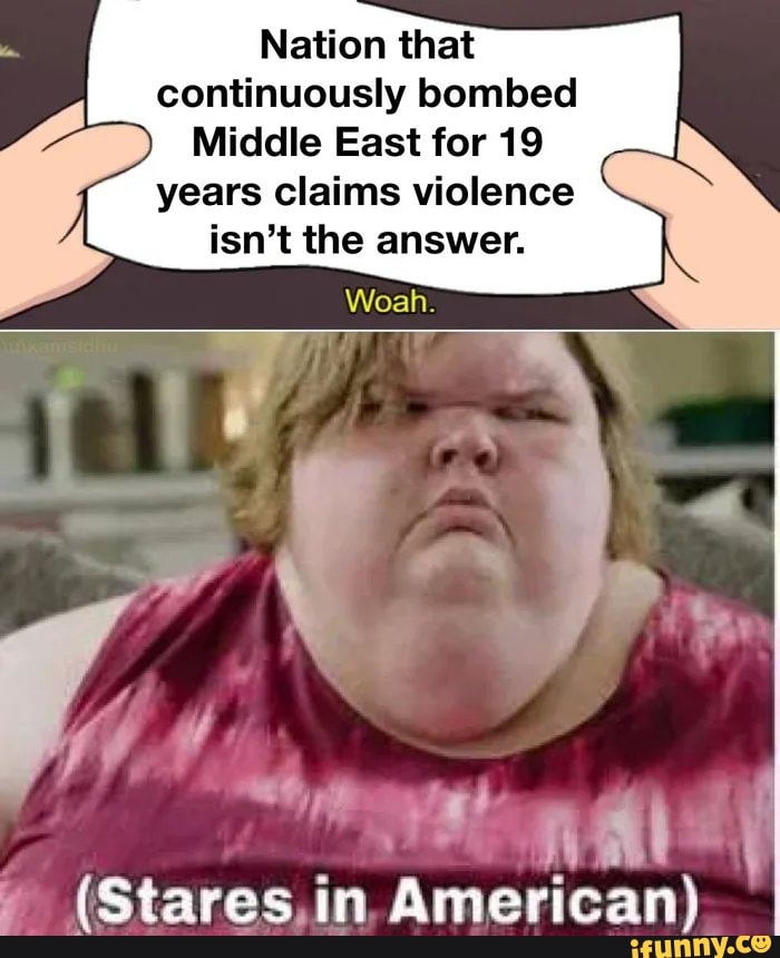 Nation that
continuously bombed
years claims violence
isn't the answer.
VEA (Stares,in, American)
