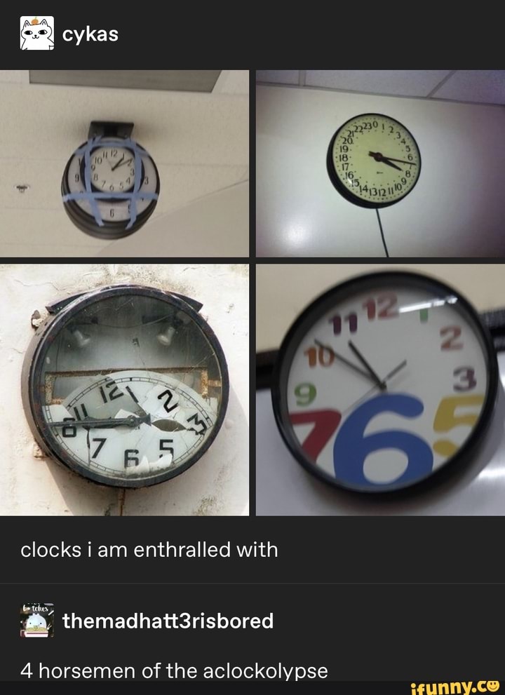 clocks iam enthralled with
4 horsemen of the aclockolypse