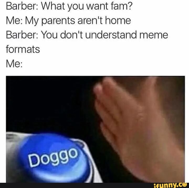 Barber What You Want Fan Me My Parents Aren T Home Barber You Don T Understand Meme Formats Me Barber What You Want Fan Me My Parents Aren T Home Barber You Don T Understand Meme Formats Me