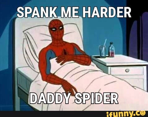 SPANK ME HARDER DADDY SPIDER - iFunny Brazil