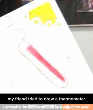 d to draw a thermometer - my friend tried to draw a thermometer