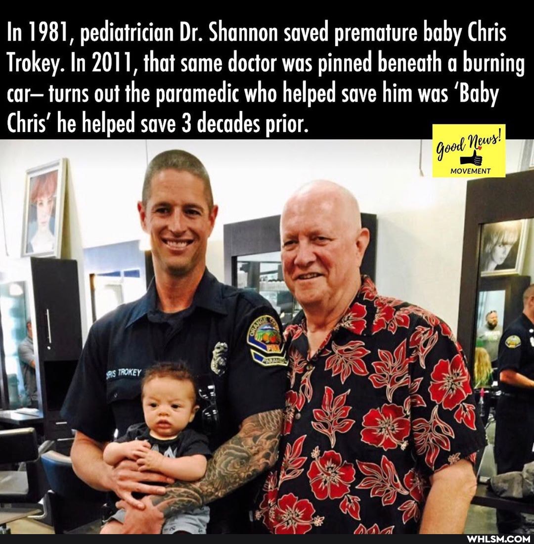 In 1981, pediatrician Dr. Shannon saved premature baby Chris
Trokey. In 2011, that same doctor was pinned beneath a burning car- turns out the paramedic who helped save him was 'Baby
Chris' he helped save 3 decades prior.
