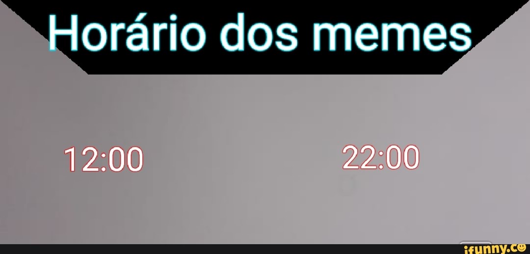 orário dos memes