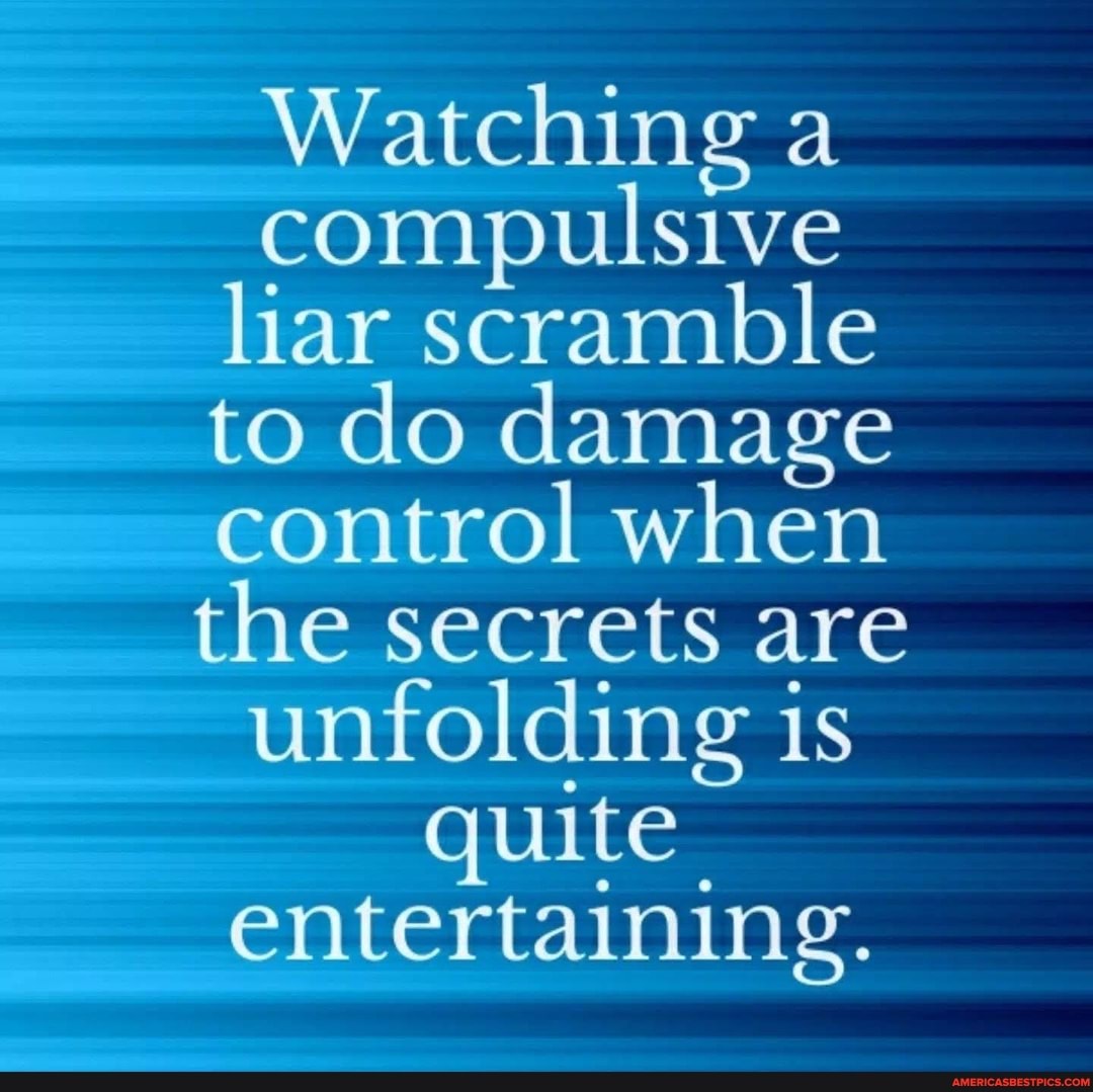 Watching a compulsive liar scramble to do damage control when the secrets are unfolding is quite entertaining.