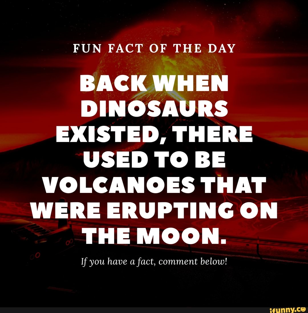 FUN FACT OF THE DAY BACK WHEN DINOSAURS EXISTED, THERE USED TO BE ...