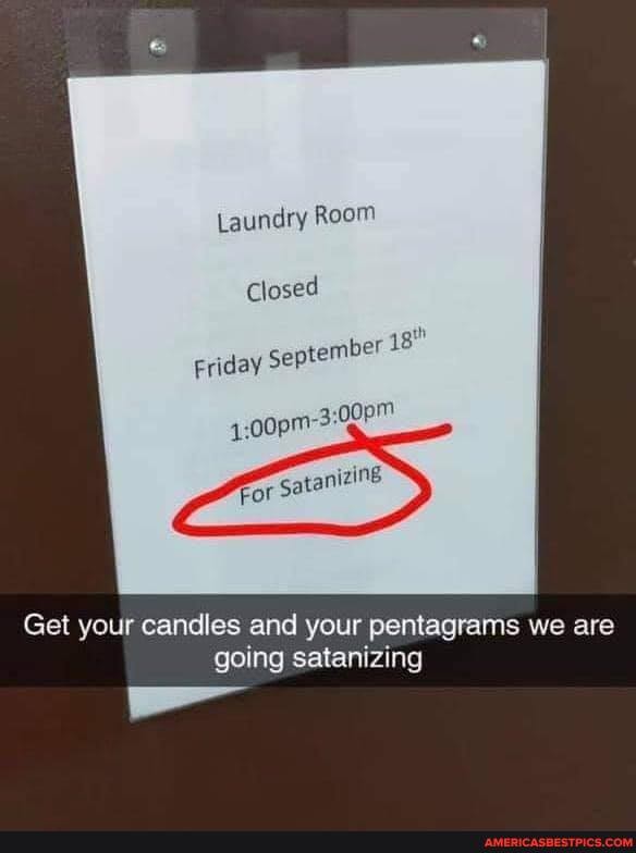 Laundry Room
Closed
er 18"
Friday September
Get your candles and your pentagrams we are going satanizing