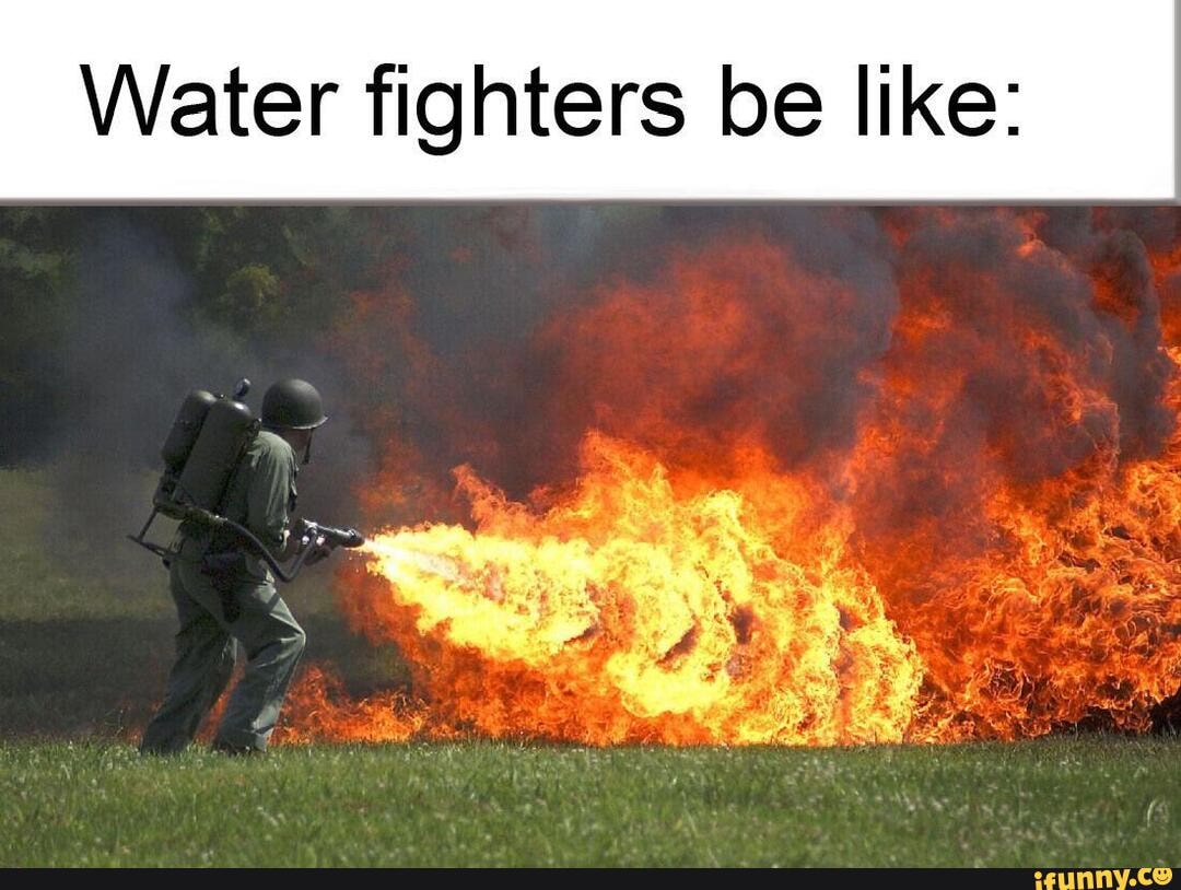 Water fighters be like: