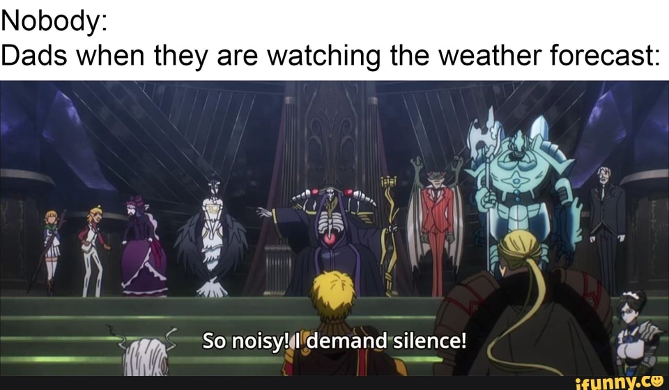Nobody:
Dads when they are watching the weather forecast: