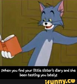 :When you find your little sister's diary and she been testing you lately: