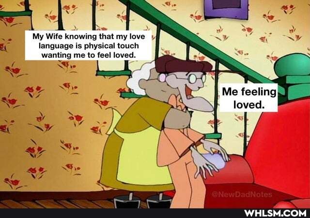My Wife knowing that my love language is physical touch wanting me to feel loved.