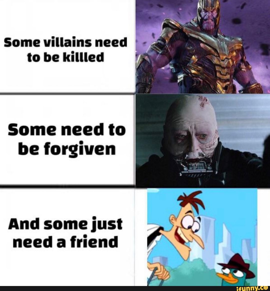 Some villains need to be killled
SS
Some need to be forgiven
And some just need a friend