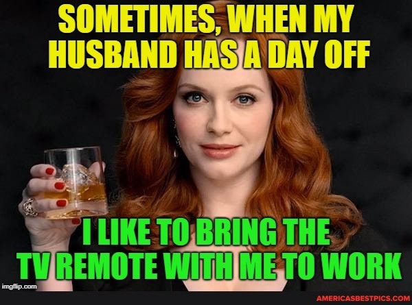 WHEN MY HUSBAND DAY OFF
ILIKE TO,BRING THE. ;
TW , WITHIMETO WORK