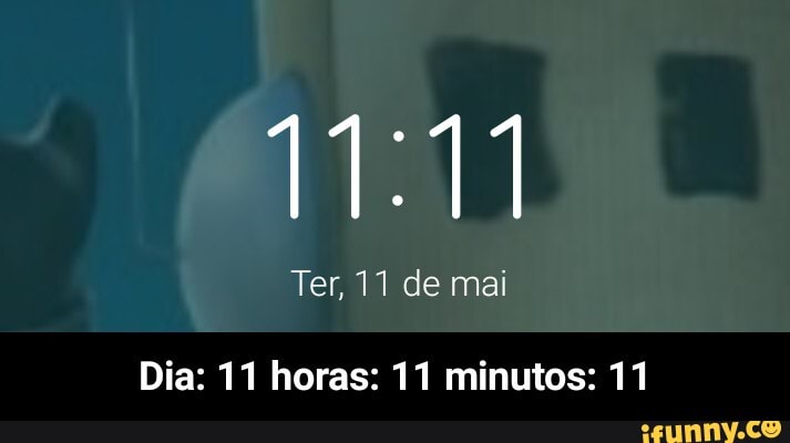 Ter, 11 de mai
Dia: 11 horas: 11 minutos: 11 - Dia: 11 horas: 11 minutos: 11