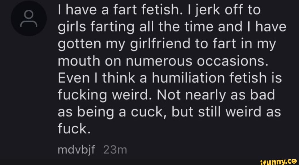 I have a fart fetish