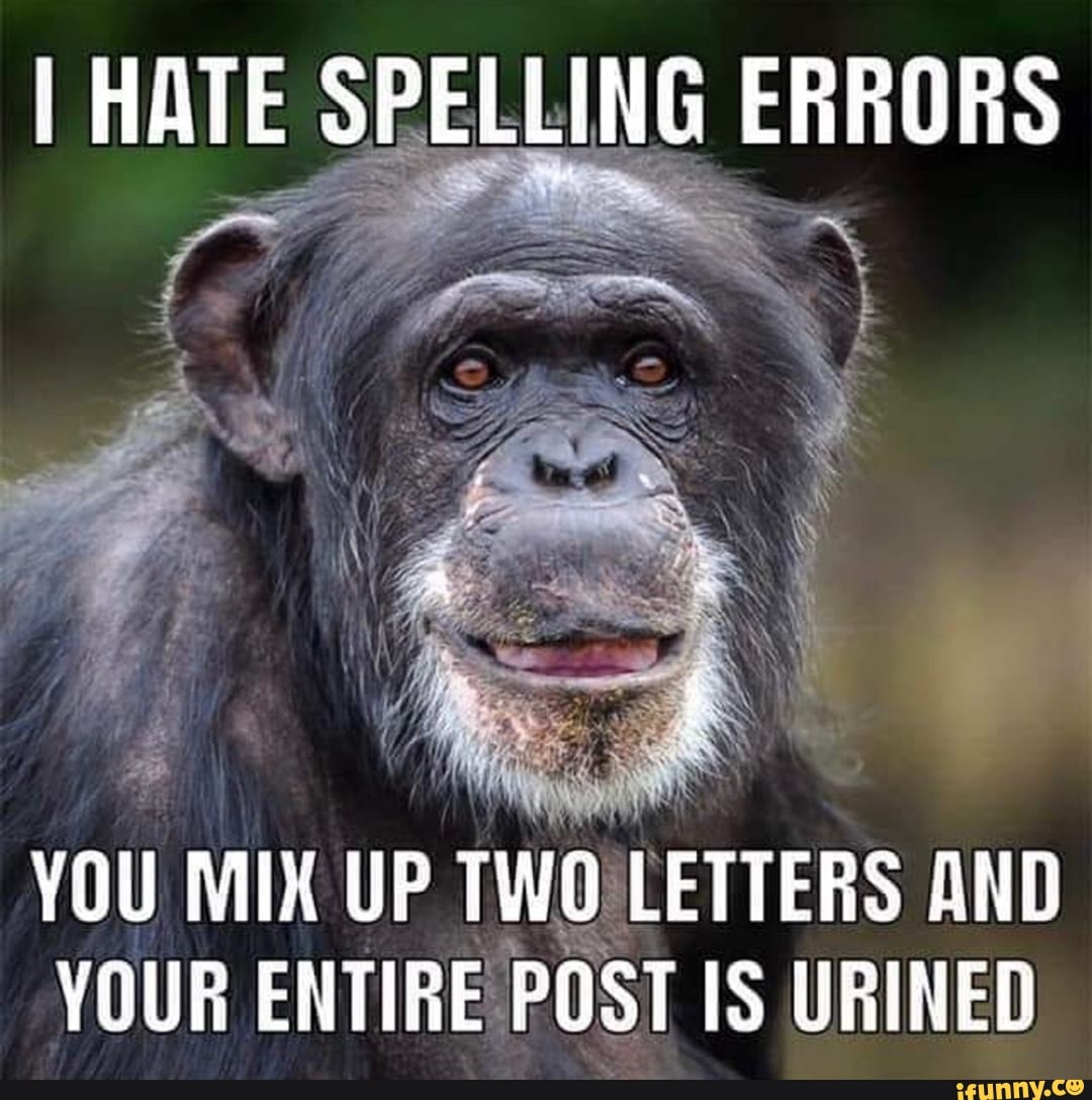 Hate Spelling Errors You Mix Up Two Letters And Your Entire Post Is Urined Ifunny 