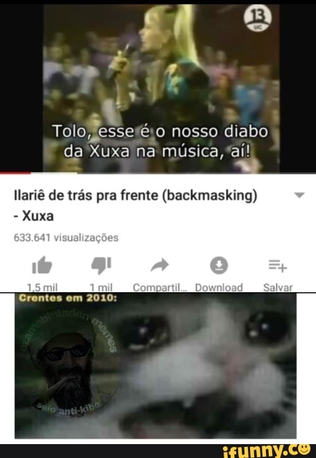 essesé;o
da Xuxa na musica, 'ai!
llarié de tras pra frente (backmasking)
Xuxa
visualiza