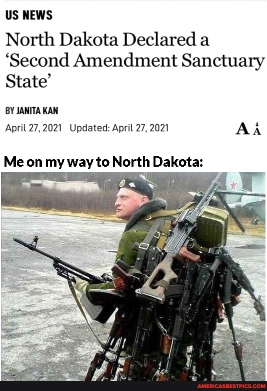 US NEWS
North Dakota Declared a
'Second Amendment Sanctuary
State'
BY JANITA KAN April 27,2021 Updated April 27,2021 AA
Me on my way to North Dakota: