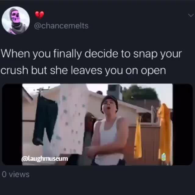 When you finally decide to snap your crush but she leaves you on open )