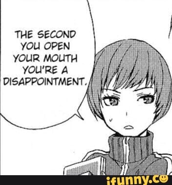 THE SECOND
YOU OPEN
YOUR MOUTH
YOU'RE A
DISAWOINTMENT,