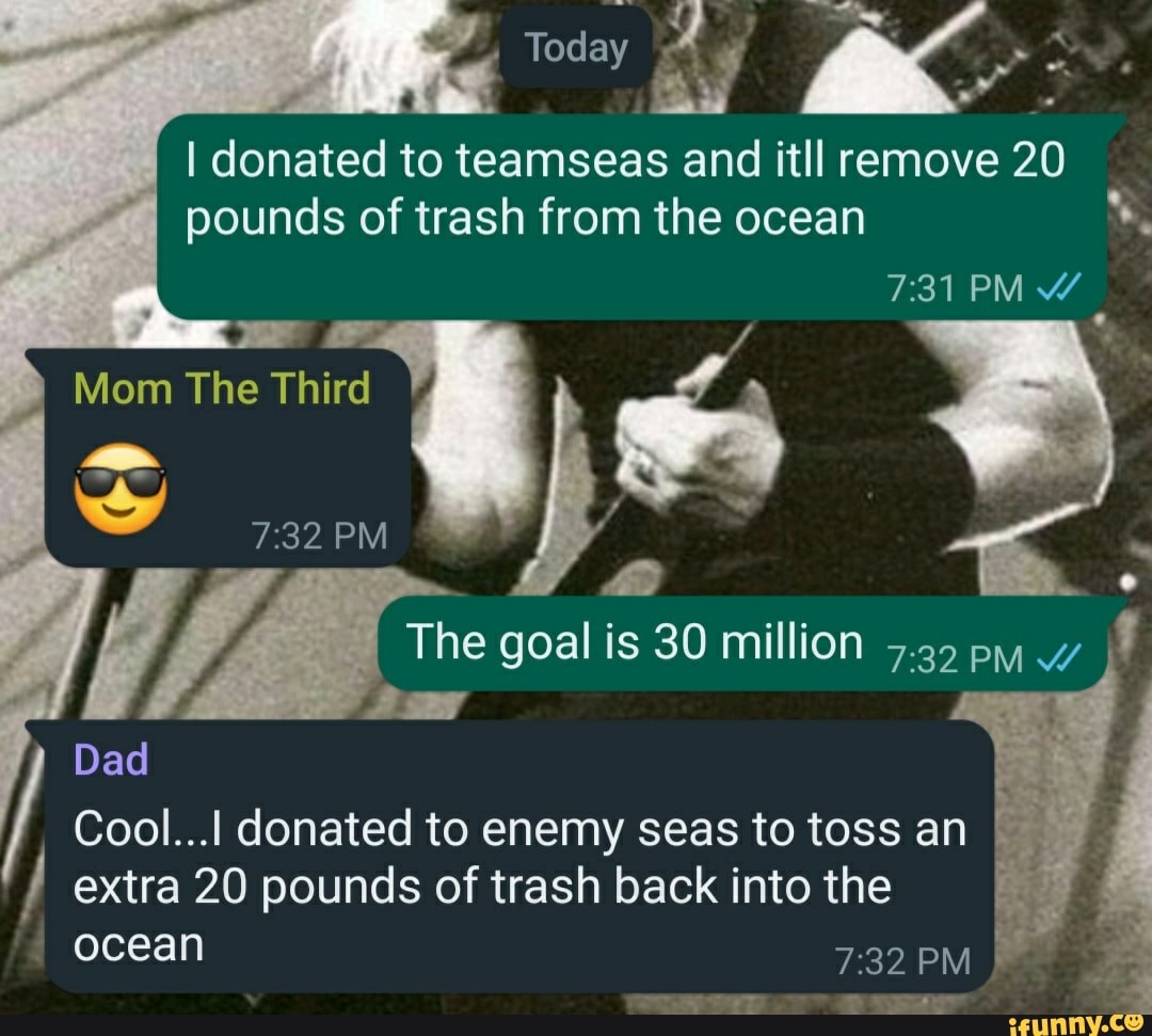 I donated to teamseas and itll remove 20 pounds of trash from the ocean