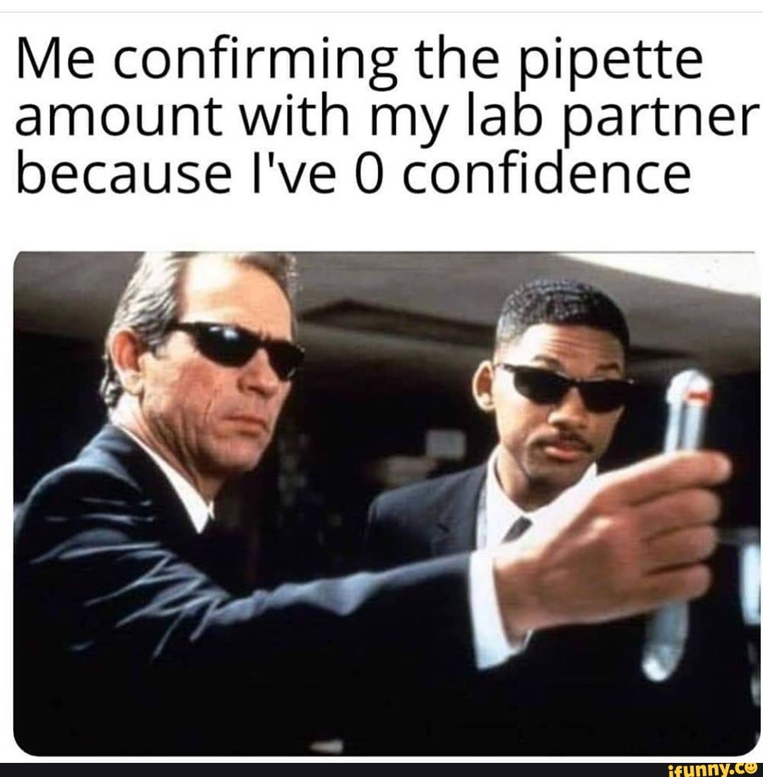 Me confirming the pipette amount with my lab partner because I've 0 confidence iFunny