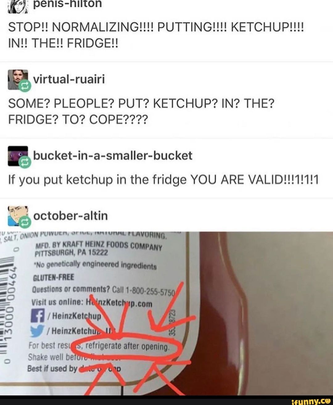 STOP!! NORMALIZING!!!! PUTTING!!! KETCHUP!!! IN! THE!! FRIDGE!! SOME