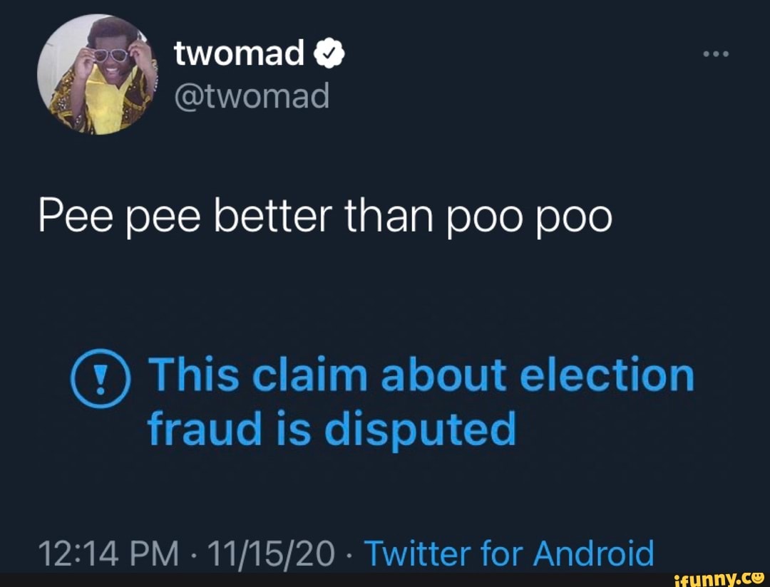 twomad
@twomad
Pee pee better than poo poo
This claim about election fraud is disputed
PM - - Twitter for Android