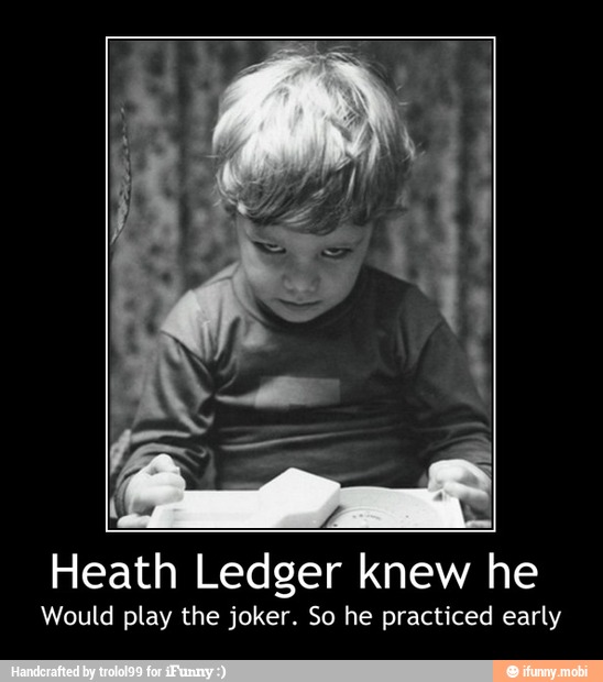 Heath Ledger knew he
Would play the joker. So he practiced early - Heath Ledger knew he
Would play the joker. So he practiced early