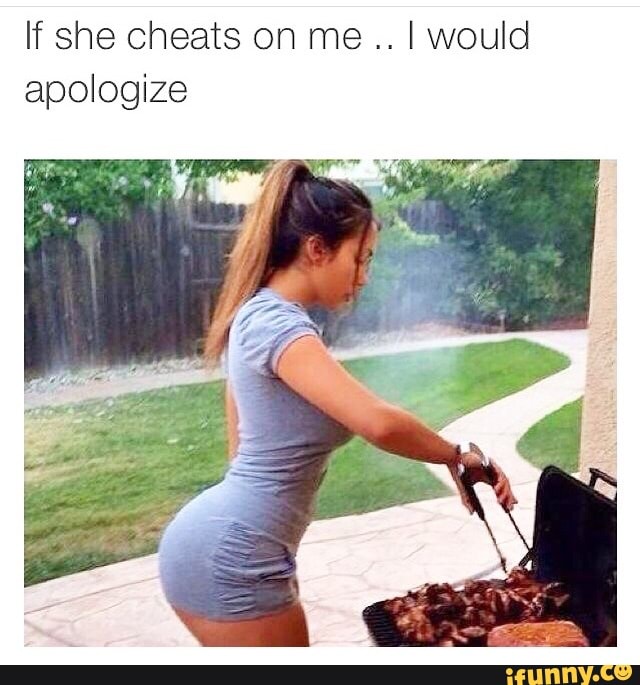 If She Cheats On Me I Would Apologize Ifunny