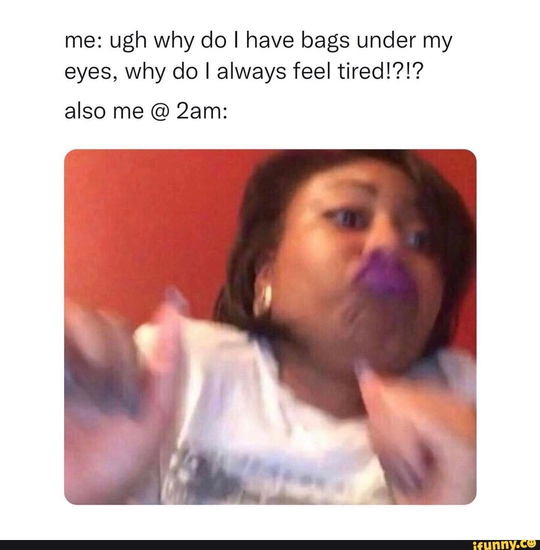 We vibin😌 me ugh why do I have bags under my eyes, why do I I always